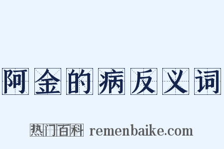 阿金的病反义词是什么意思的图片